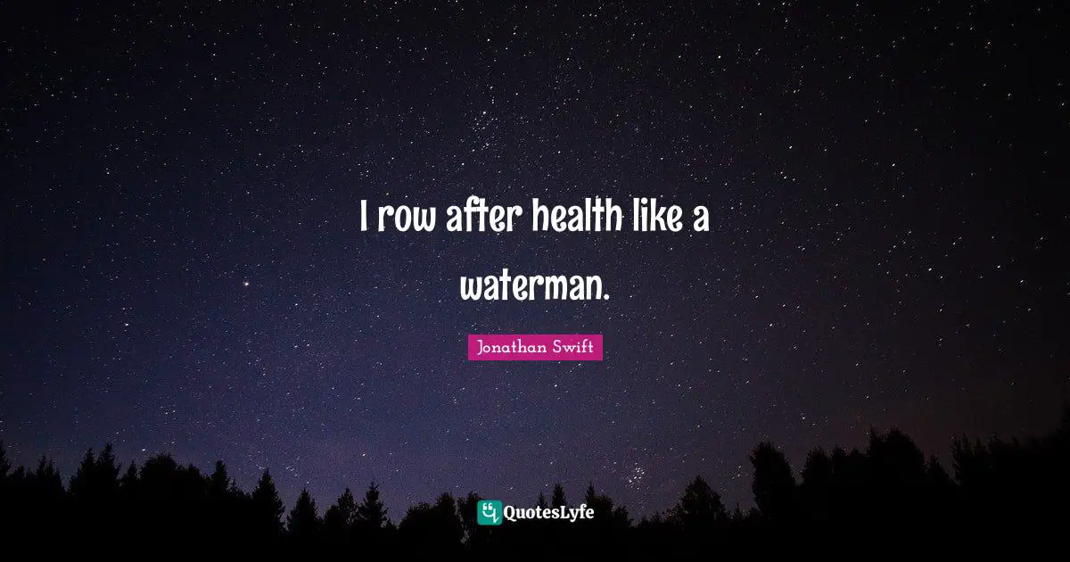 I row after health like a waterman.