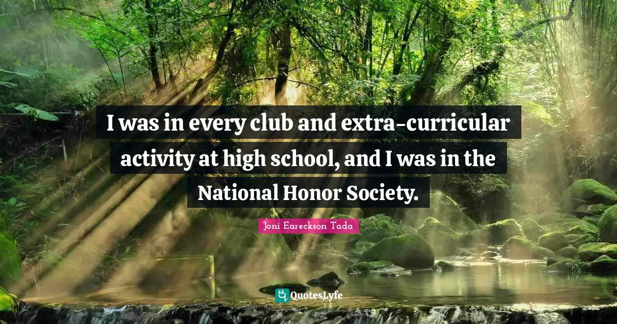 I was in every club and extra-curricular activity at high school, and I was in the National Honor Society.