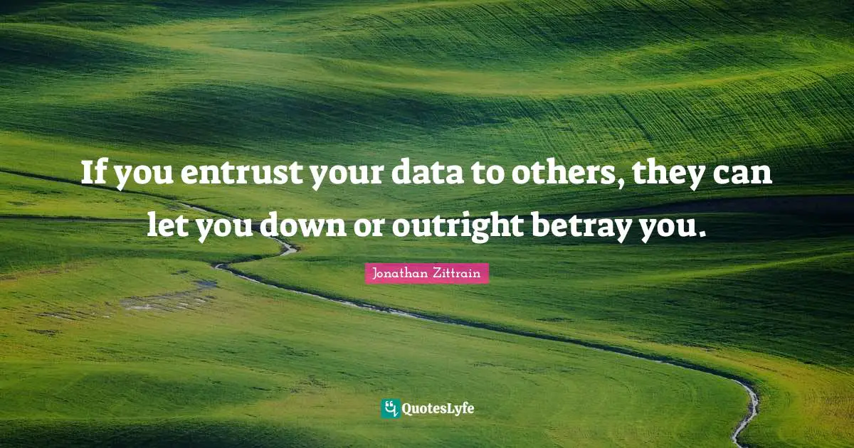 If you entrust your data to others, they can let you down or outright betray you.