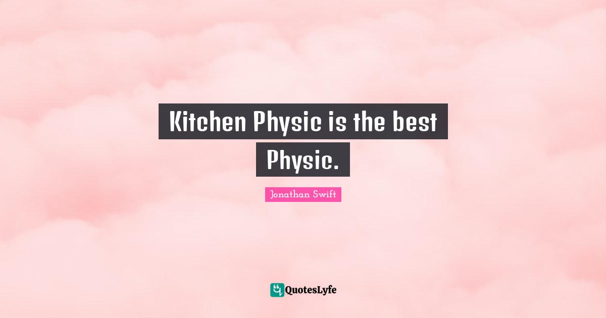 Kitchen Physic is the best Physic.