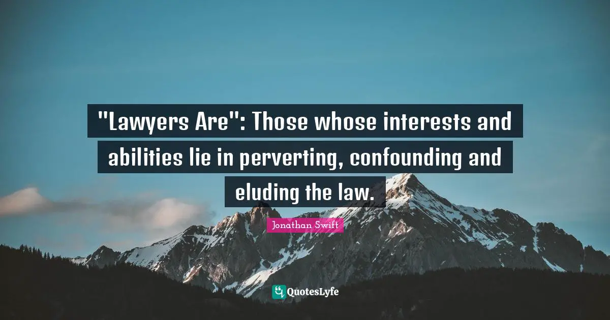 "Lawyers Are": Those whose interests and abilities lie in perverting, confounding and eluding the law.