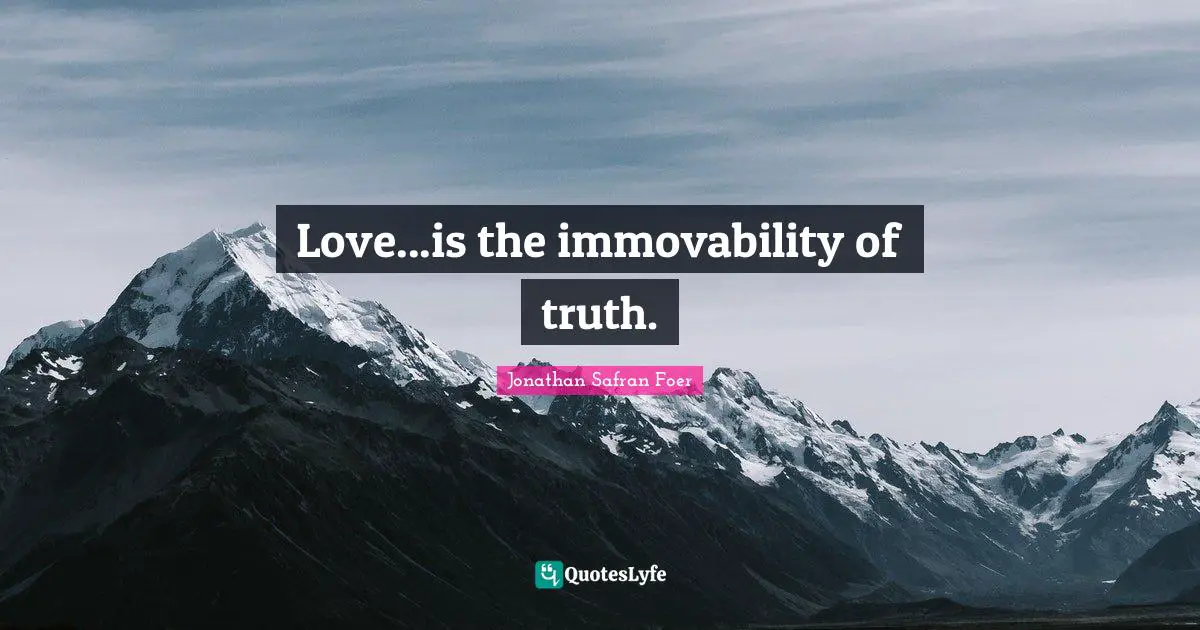 Love...is the immovability of truth.