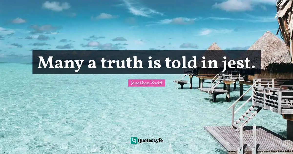 Many a truth is told in jest.