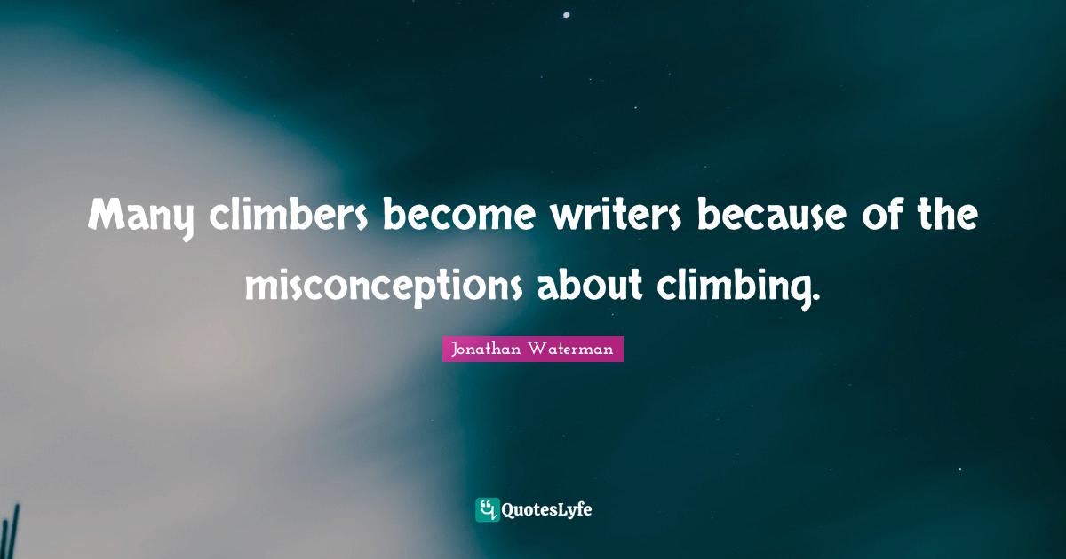 Many climbers become writers because of the misconceptions about climbing.