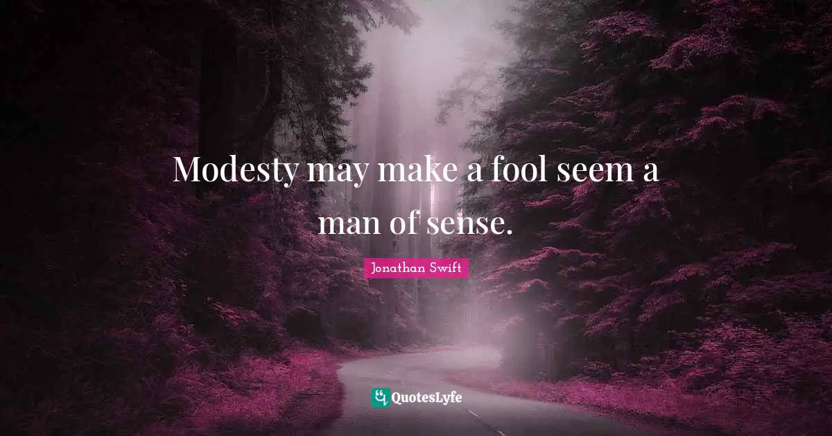 Modesty may make a fool seem a man of sense.