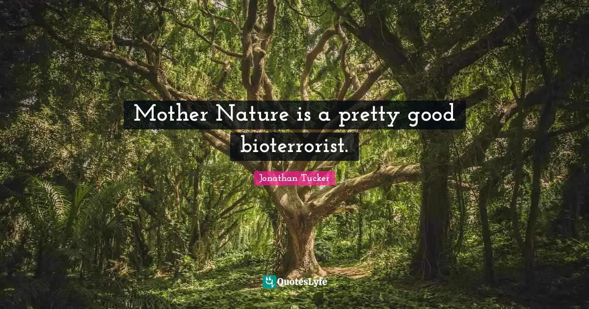 Mother Nature Quotes: "Mother Nature is a pretty good bioterrorist."