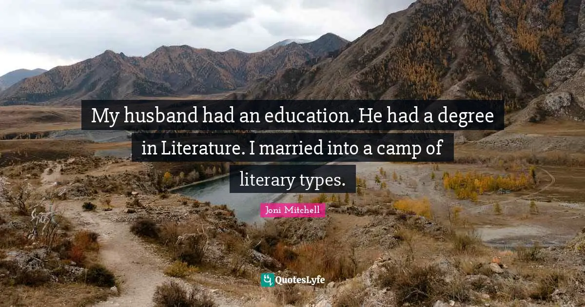 My husband had an education. He had a degree in Literature. I married into a camp of literary types.