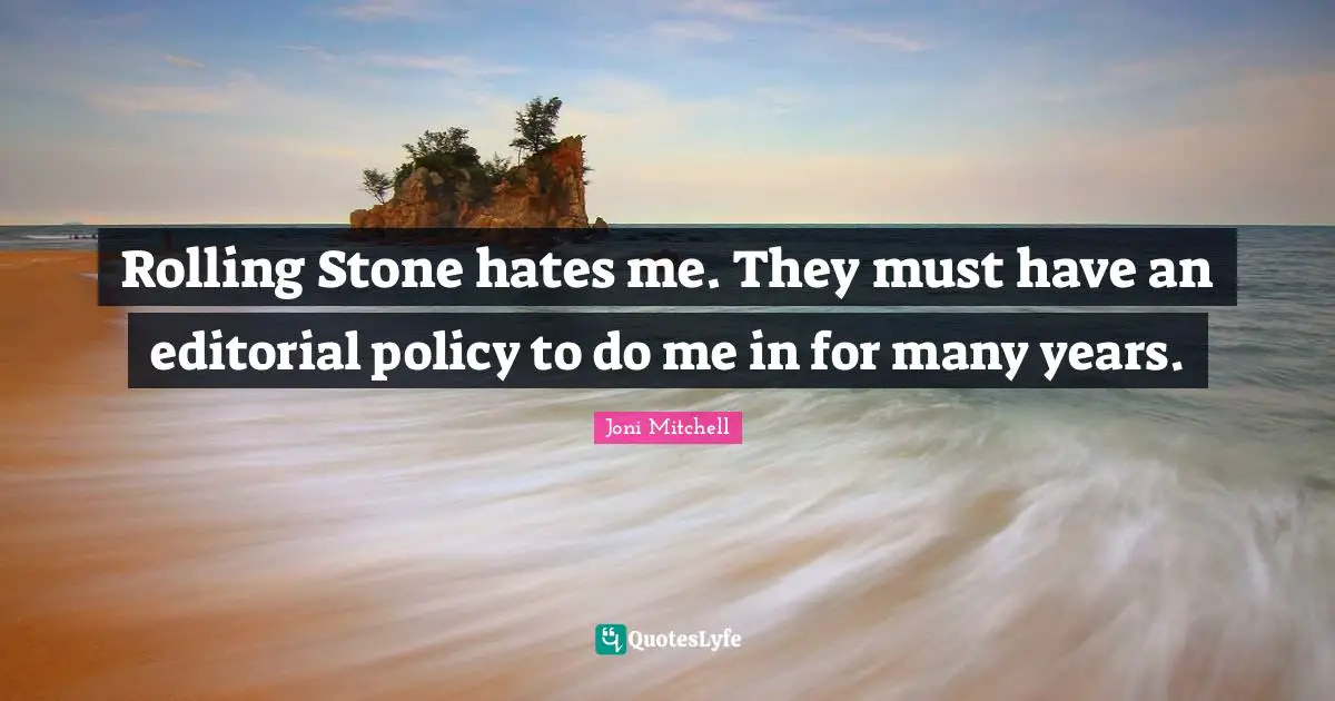 Rolling Stone hates me. They must have an editorial policy to do me in for many years.