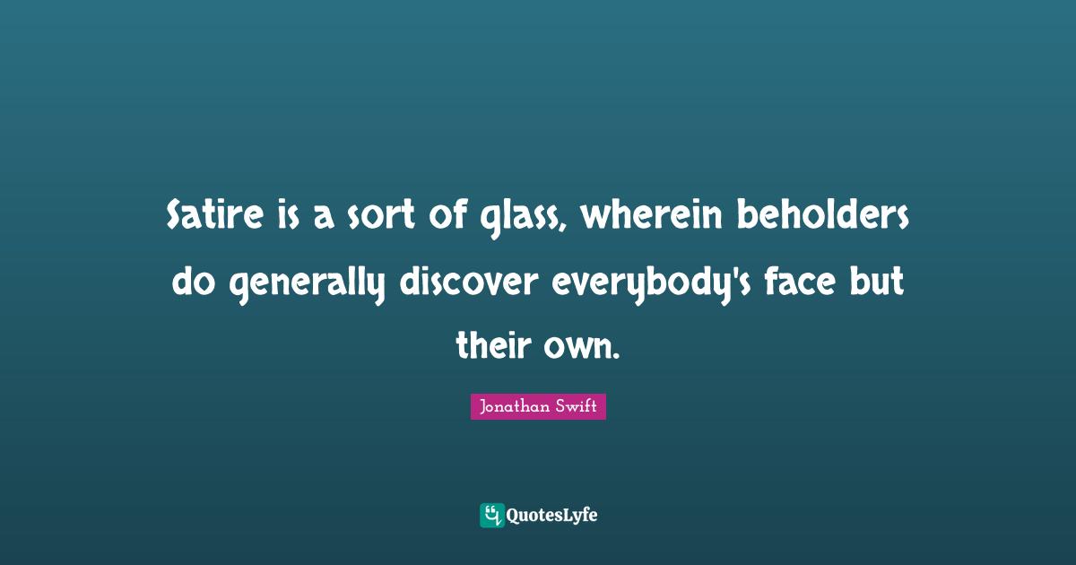 Satire Quotes: "Satire is a sort of glass, wherein beholders do generally discover everybody's face but their own."