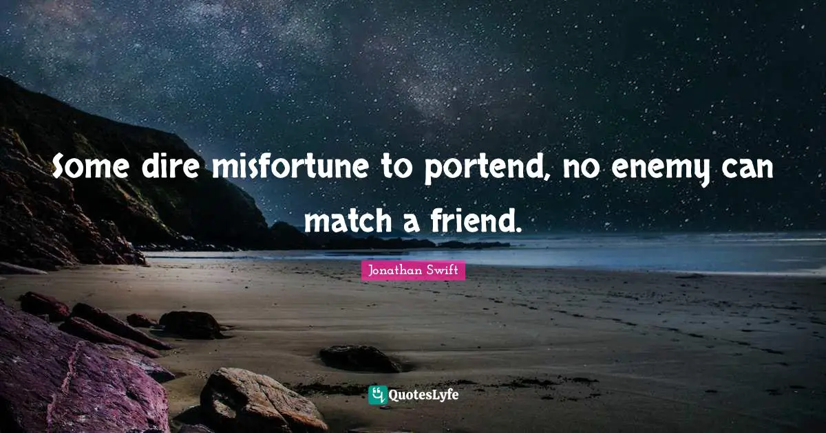 Misfortunes Quotes: "Some dire misfortune to portend, no enemy can match a friend."