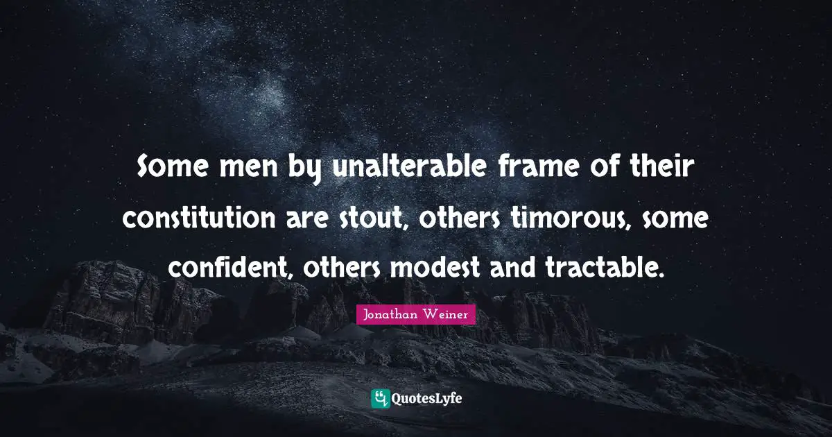 Stout Quotes: "Some men by unalterable frame of their constitution are stout, others timorous, some confident, others modest and tractable."