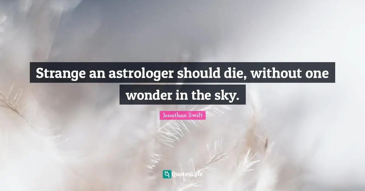 Strange an astrologer should die, without one wonder in the sky.