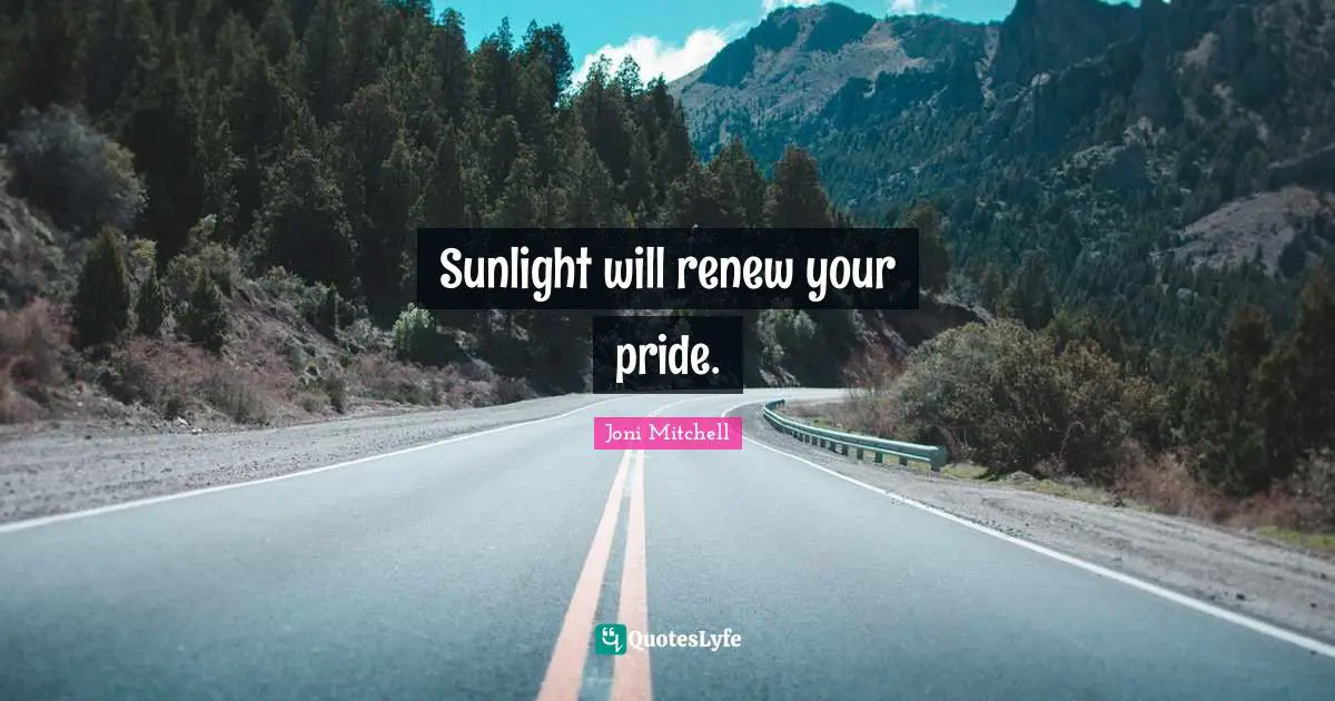 Sunlight will renew your pride.