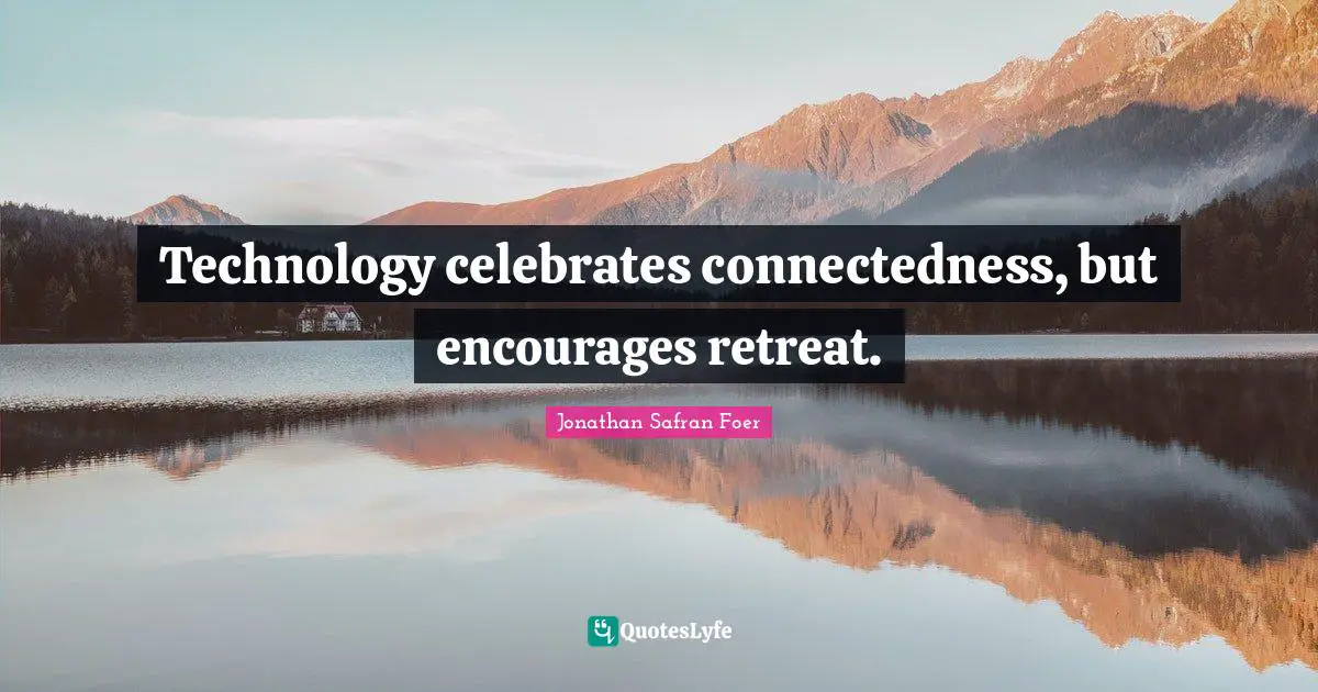 Technology celebrates connectedness, but encourages retreat.
