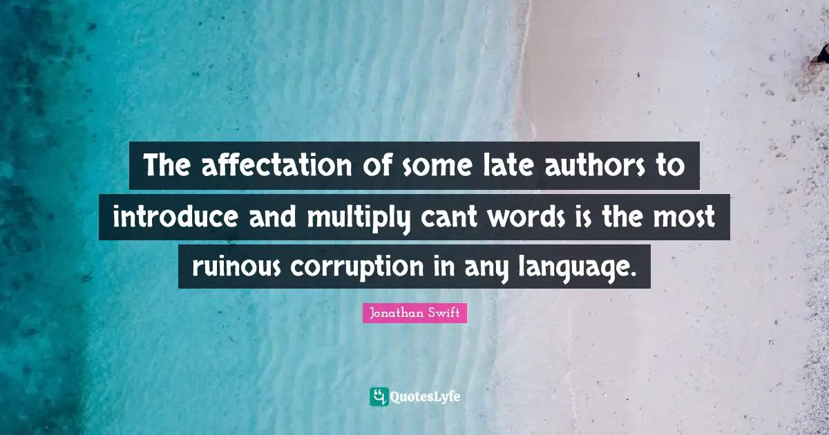 The affectation of some late authors to introduce and multiply cant words is the most ruinous corruption in any language.