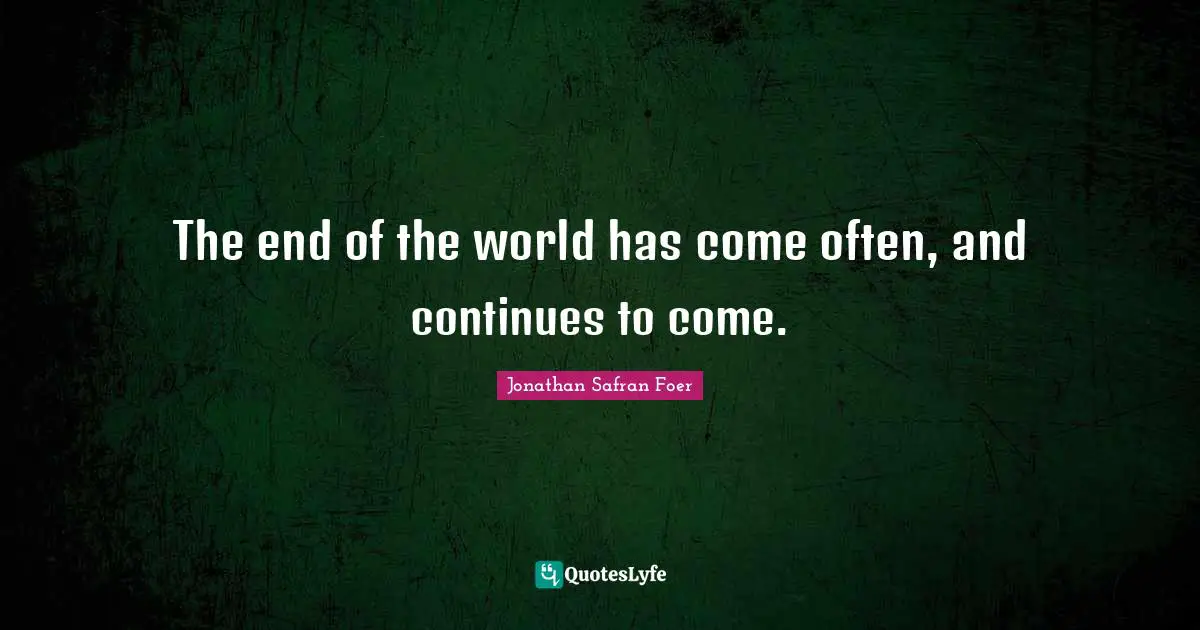 The end of the world has come often, and continues to come.