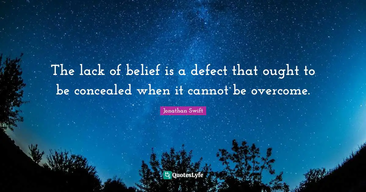 The lack of belief is a defect that ought to be concealed when it cannot be overcome.