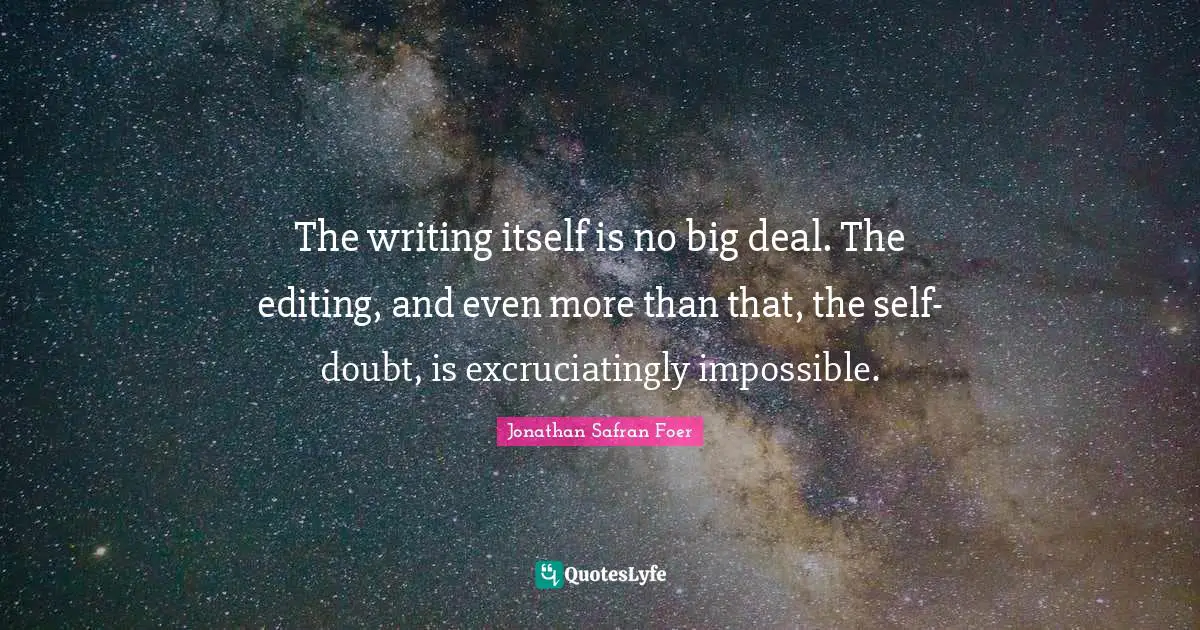 Self Doubt Quotes: "The writing itself is no big deal. The editing, and even more than that, the self-doubt, is excruciatingly impossible."