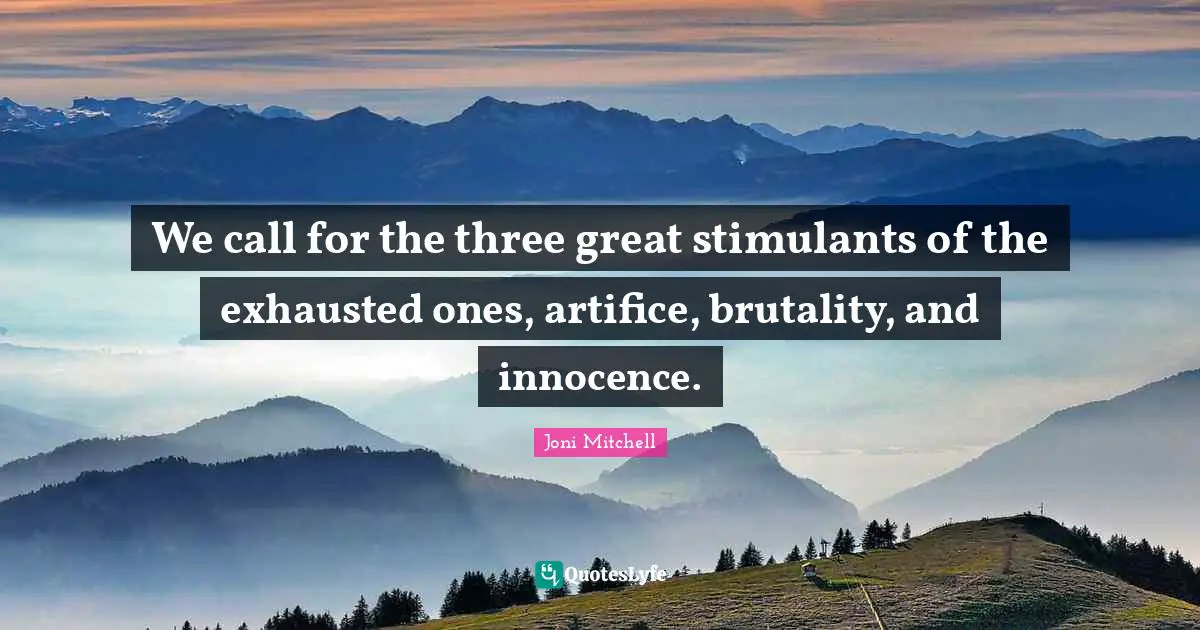 Stimulants Quotes: "We call for the three great stimulants of the exhausted ones, artifice, brutality, and innocence."