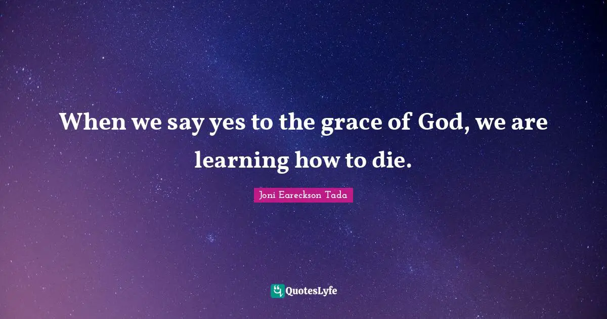 When we say yes to the grace of God, we are learning how to die.