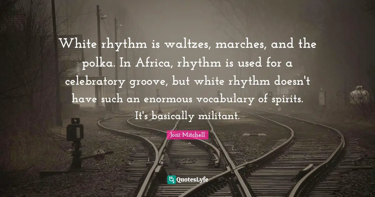 Militant Quotes: "White rhythm is waltzes, marches, and the polka. In Africa, rhythm is used for a celebratory groove, but white rhythm doesn't have such an enormous vocabulary of spirits. It's basically militant."