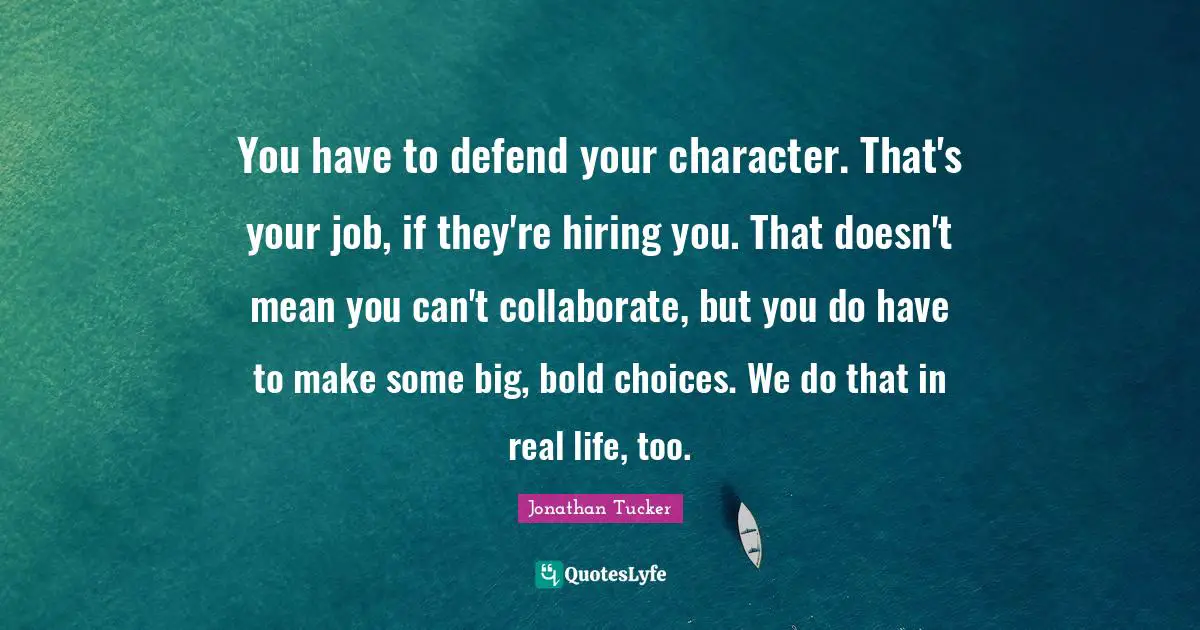 You have to defend your character. That's your job, if they're hiring you. That doesn't mean you can't collaborate, but you do have to make some big, bold choices. We do that in real life, too.