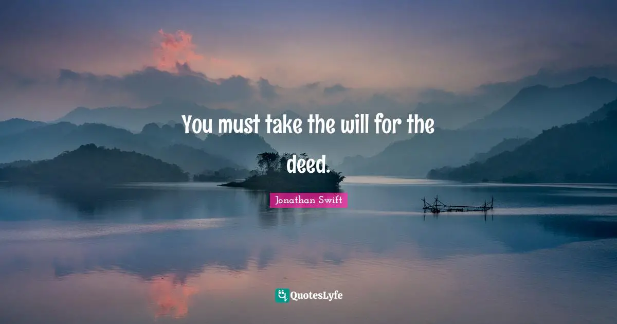 You must take the will for the deed.