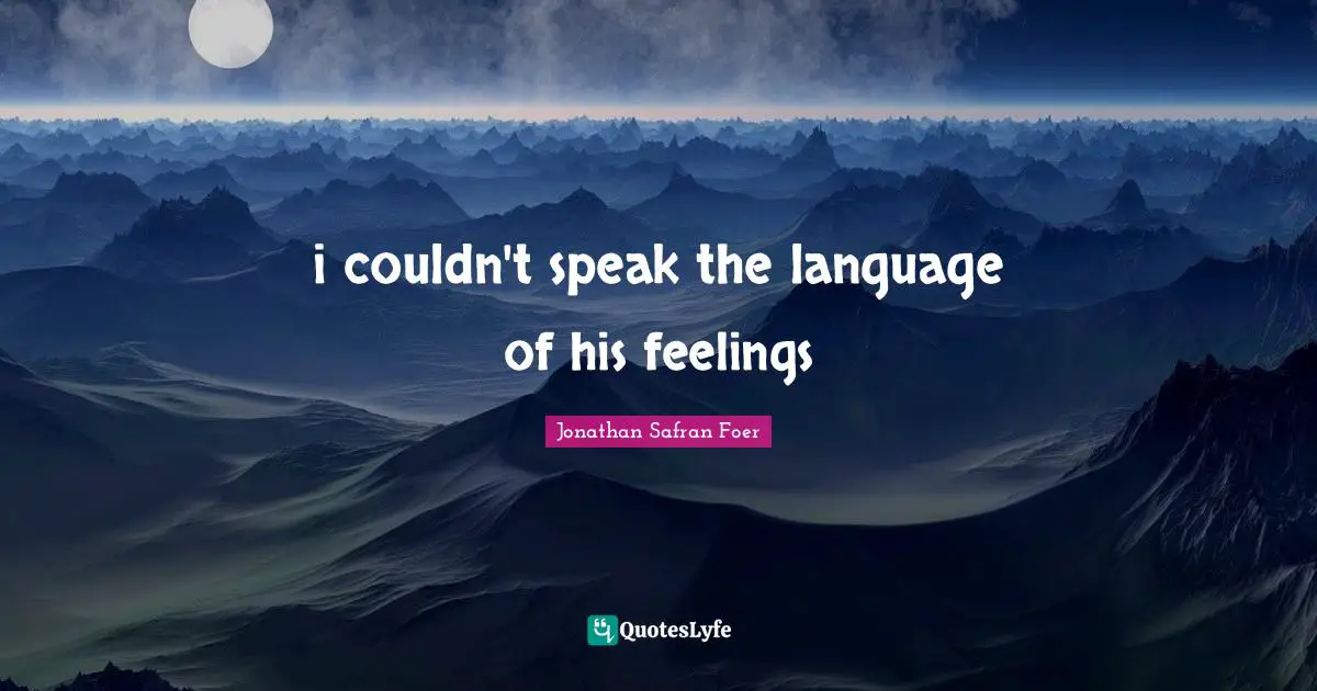 i couldn't speak the language of his feelings