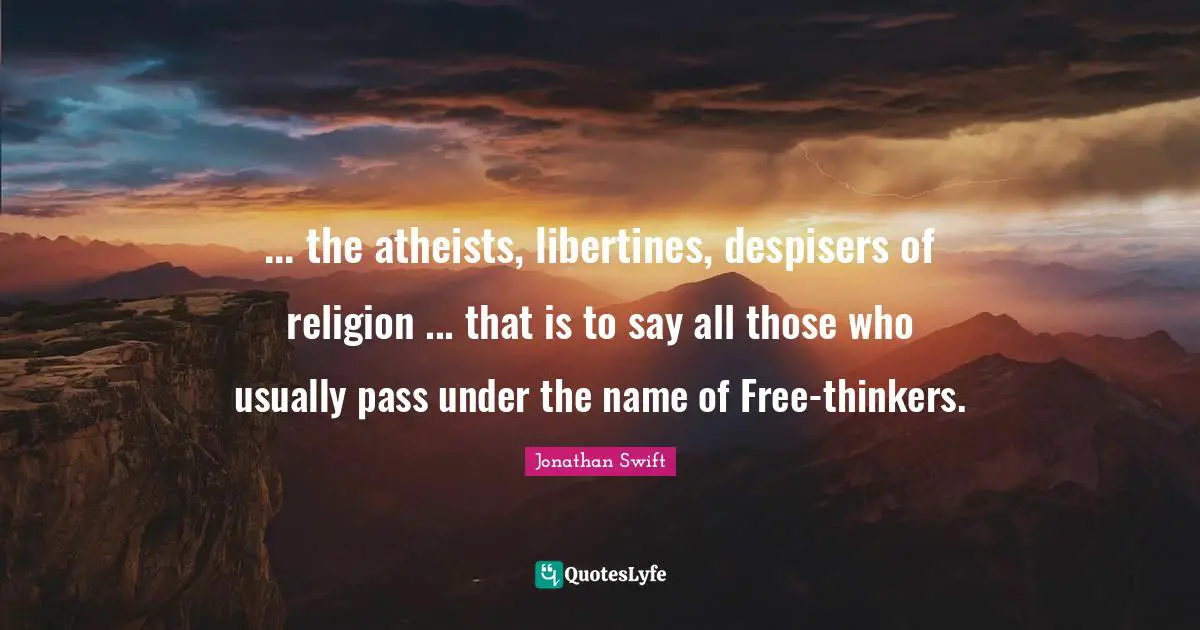 ... the atheists, libertines, despisers of religion ... that is to say all those who usually pass under the name of Free-thinkers.