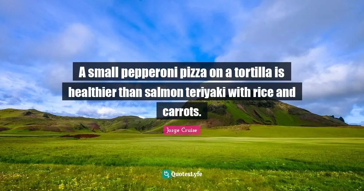 A small pepperoni pizza on a tortilla is healthier than salmon teriyaki with rice and carrots.