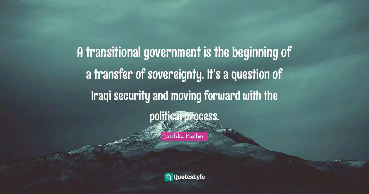 A transitional government is the beginning of a transfer of sovereignty. It's a question of Iraqi security and moving forward with the political process.