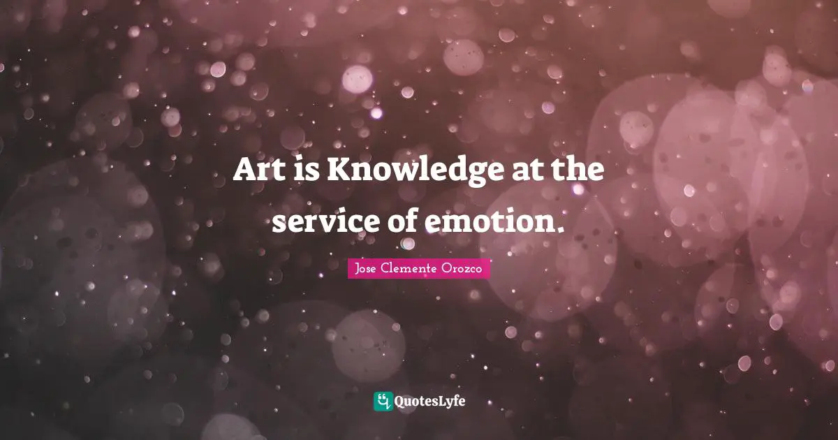 Art is Knowledge at the service of emotion.