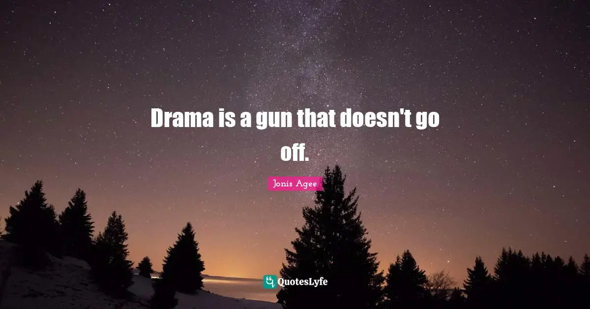 Drama is a gun that doesn't go off.