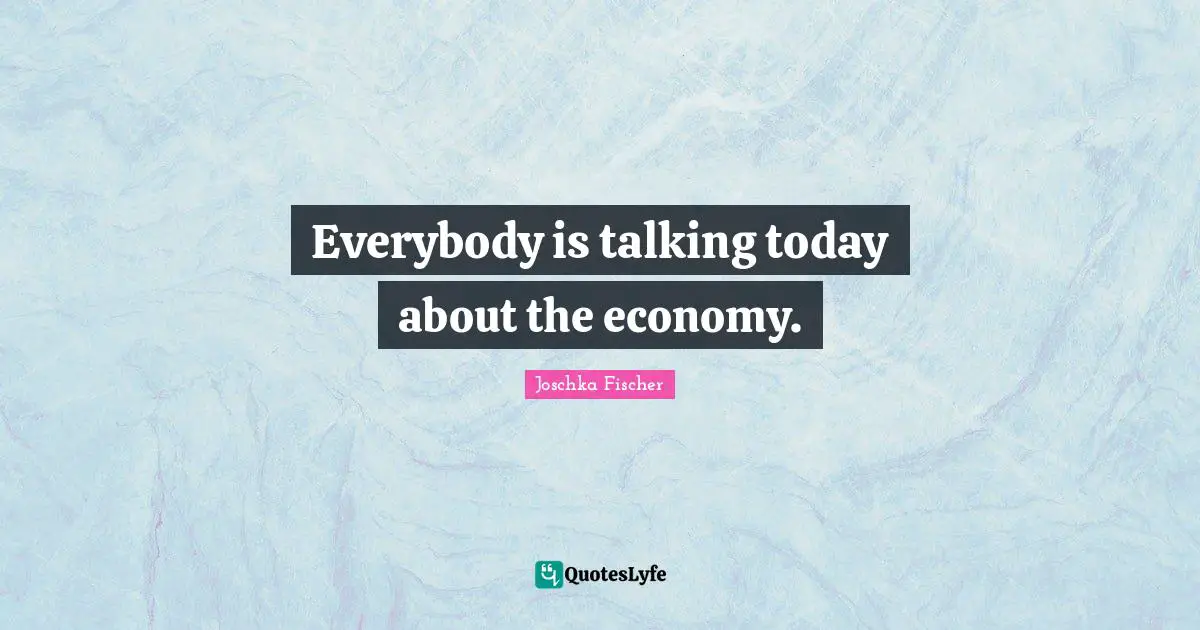 Everybody is talking today about the economy.