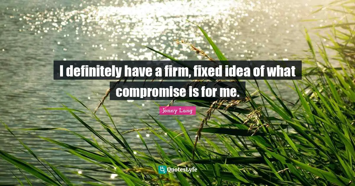 Jonny Lang Quotes: "I definitely have a firm, fixed idea of what compromise is for me."