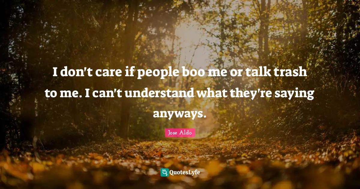 Trash Quotes: "I don't care if people boo me or talk trash to me. I can't understand what they're saying anyways."