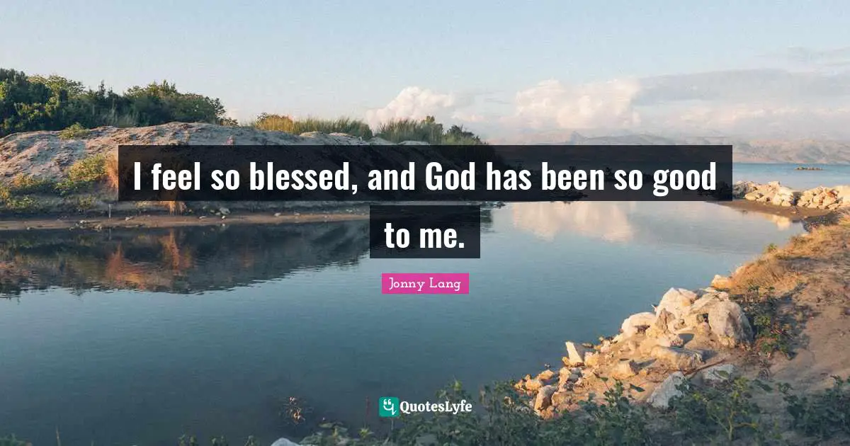 Jonny Lang Quotes: "I feel so blessed, and God has been so good to me."