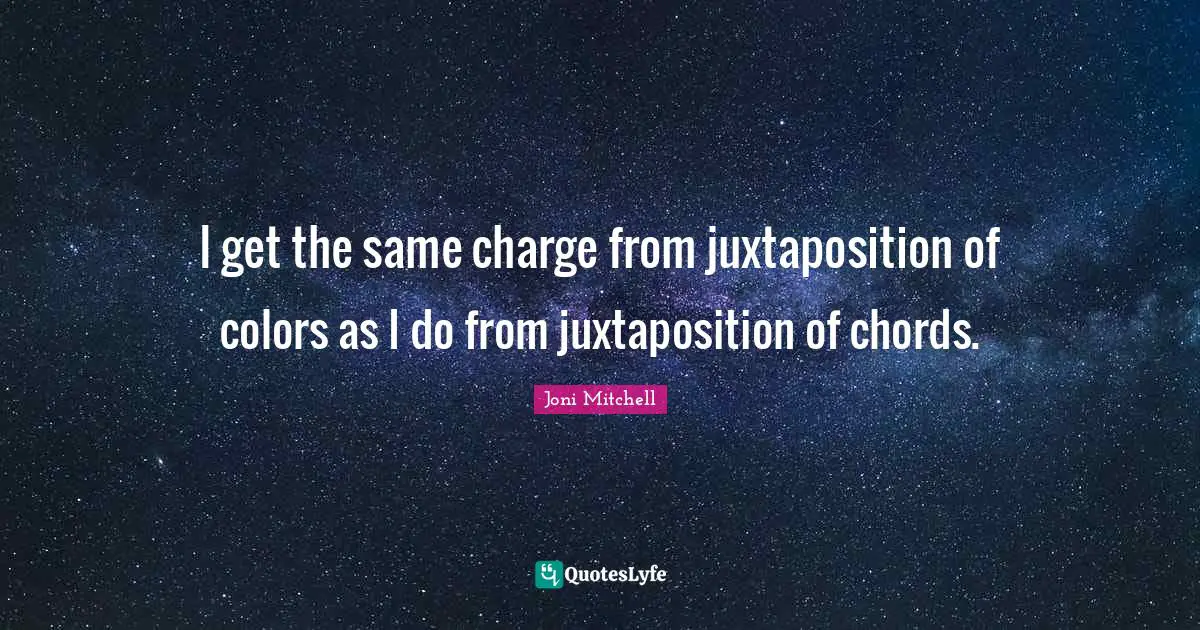 I get the same charge from juxtaposition of colors as I do from juxtaposition of chords.