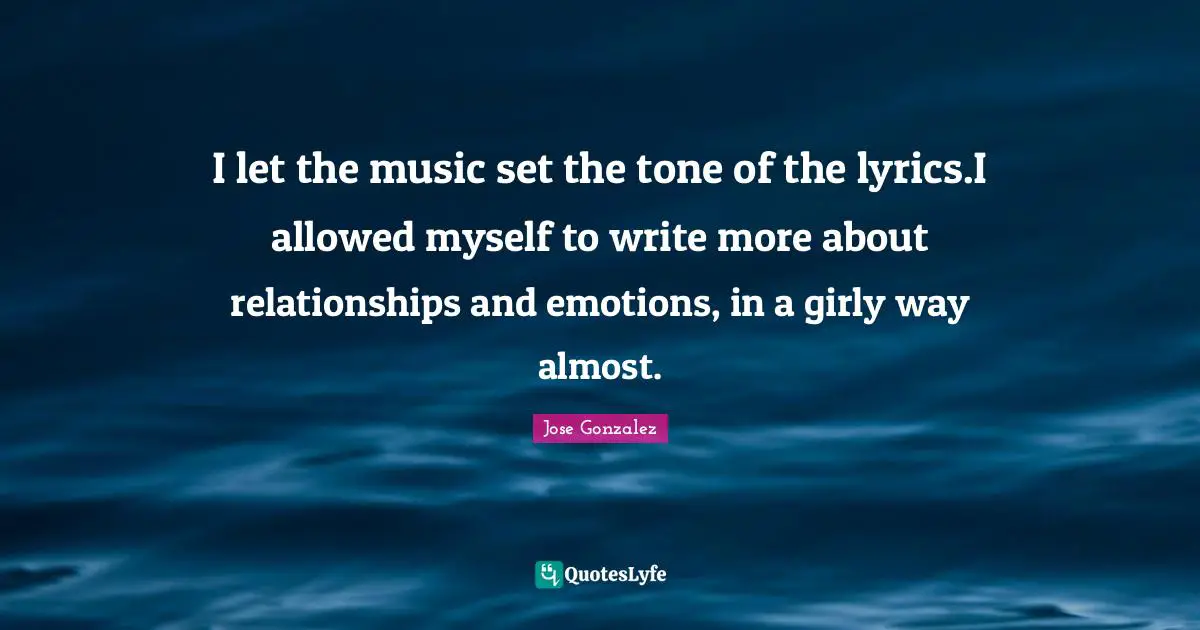 I let the music set the tone of the lyrics.I allowed myself to write more about relationships and emotions, in a girly way almost.