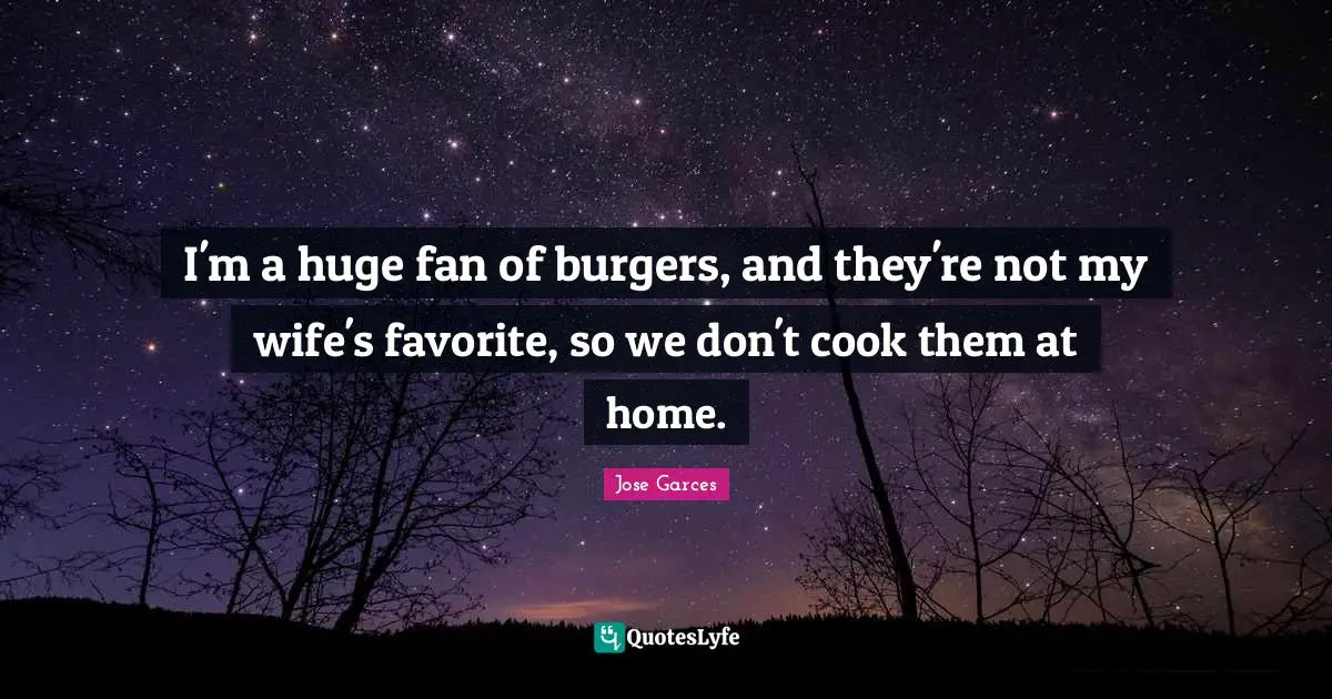 I'm a huge fan of burgers, and they're not my wife's favorite, so we don't cook them at home.