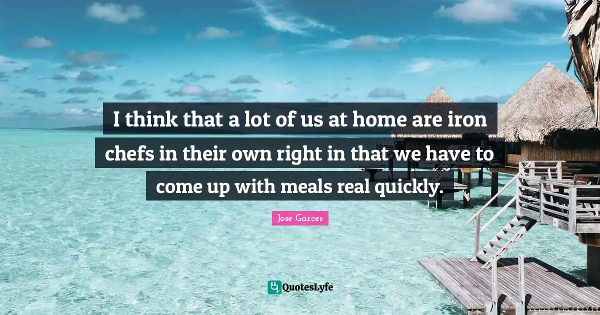 I think that a lot of us at home are iron chefs in their own right in that we have to come up with meals real quickly.