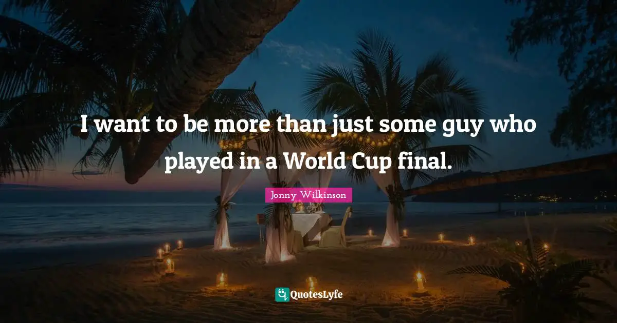 I want to be more than just some guy who played in a World Cup final.