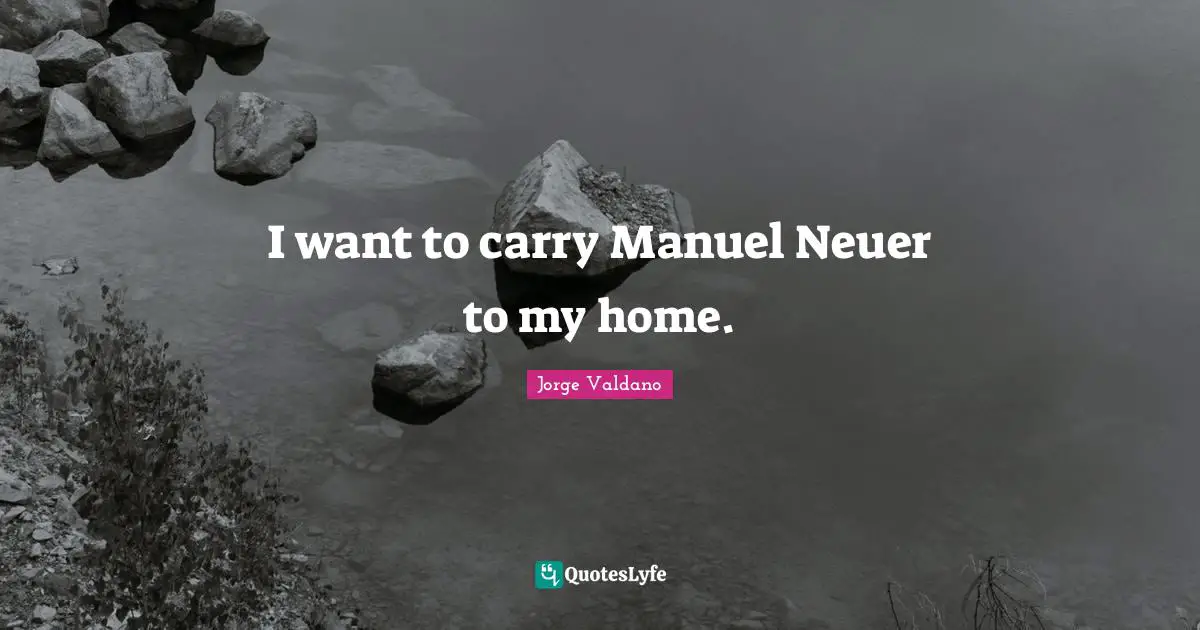 I want to carry Manuel Neuer to my home.