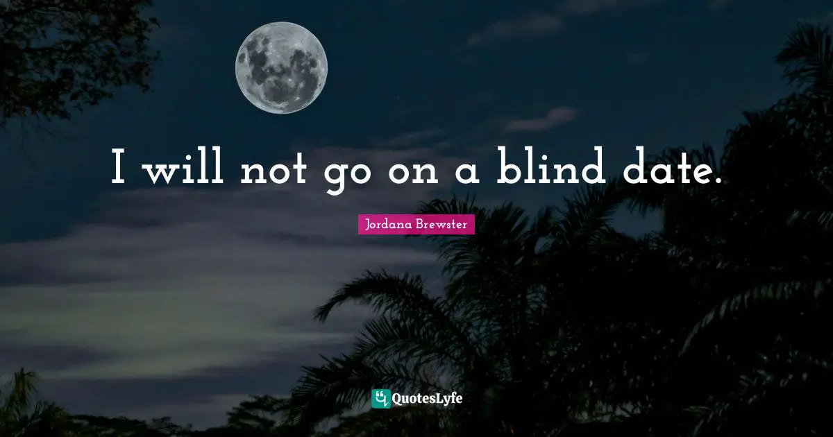 Blind Date Quotes: "I will not go on a blind date."