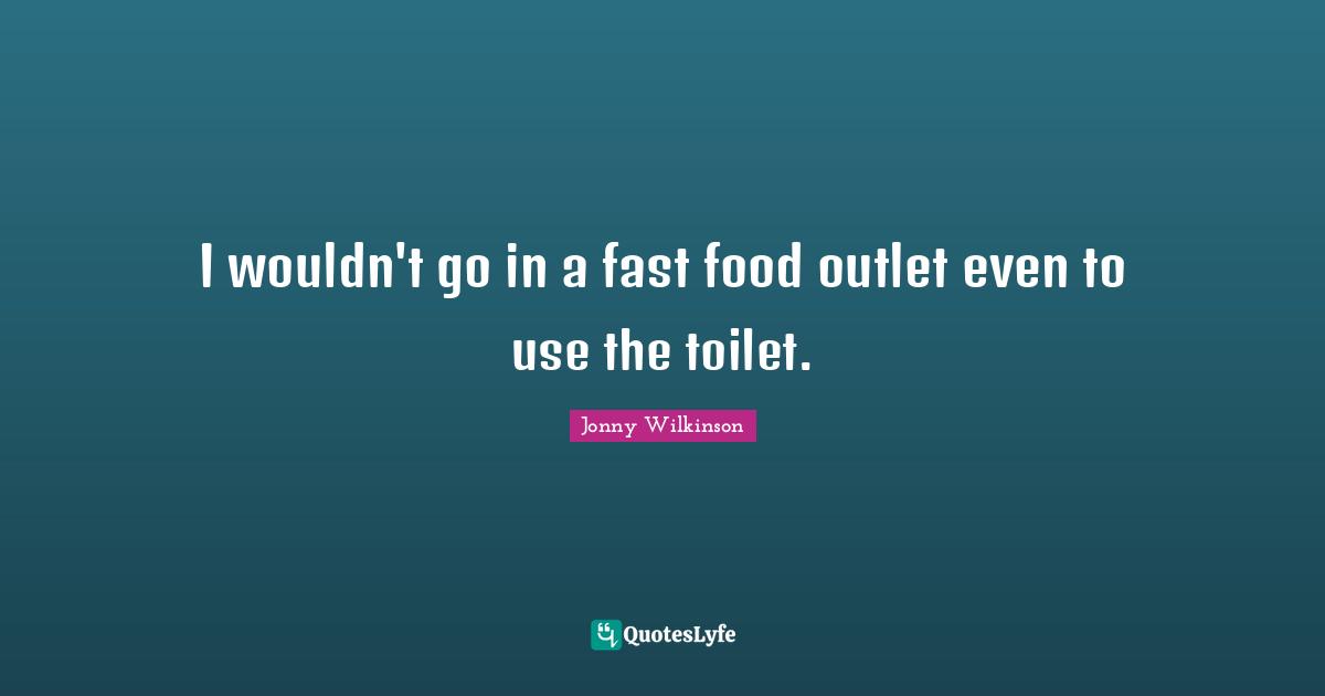 I wouldn't go in a fast food outlet even to use the toilet.
