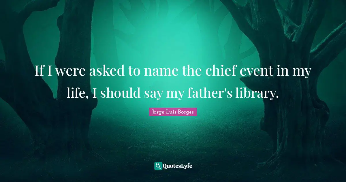If I were asked to name the chief event in my life, I should say my father's library.