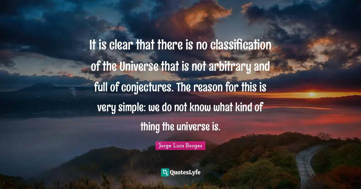 It is clear that there is no classification of the Universe that is not arbitrary and full of conjectures. The reason for this is very simple: we do not know what kind of thing the universe is.