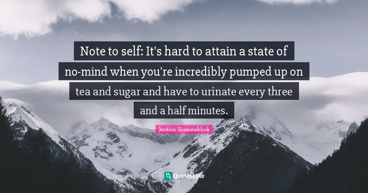 Note to self: It's hard to attain a state of no-mind when you're incredibly pumped up on tea and sugar and have to urinate every three and a half minutes.