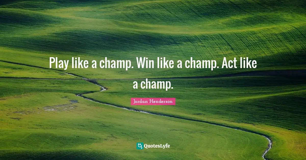 Play like a champ. Win like a champ. Act like a champ.