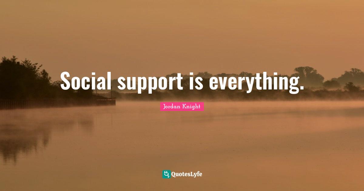 Social support is everything.